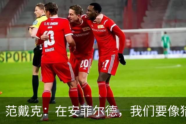 范戴克：在安菲尔德，我们要像猎豹一样全力以赴！